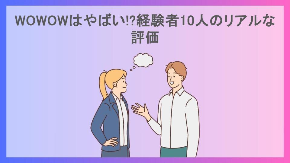 WOWOWはやばい!?経験者10人のリアルな評価